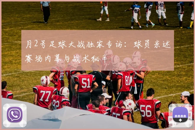 月2号足球大战独家专访：球员亲述赛场内幕与战术秘辛